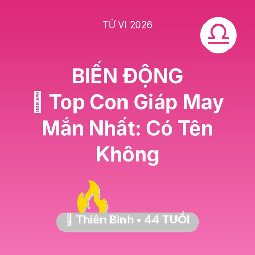 Tử vi Thiên Bình sinh năm 1982 trong năm 2026: 🏆 Top Con Giáp May Mắn Nhất: Có Tên Thiên Bình Không