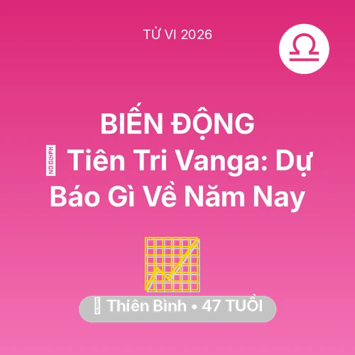 Vận hạn Thiên Bình sinh năm 1979 trong năm (2026): 🔮 Tiên Tri Vanga: Dự Báo Gì Về Thiên Bình Năm Nay