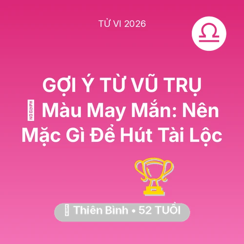 Vận hạn Thiên Bình sinh năm 1974 trong năm (2026): 🍀 Màu May Mắn: Thiên Bình Nên Mặc Gì Để Hút Tài Lộc