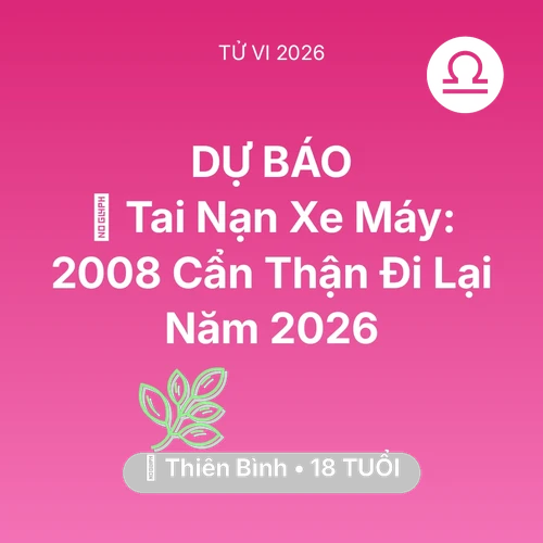 Xem tử vi Thiên Bình sinh năm 2008 : 🏍️ Tai Nạn Xe Máy: Thiên Bình 2008 Cẩn Thận Đi Lại Năm 2026