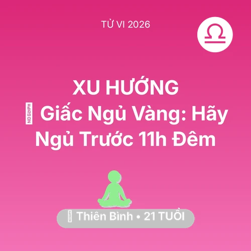 Tử vi Thiên Bình sinh năm 2005 trong năm 2026: 🗝️ Giấc Ngủ Vàng: Thiên Bình Hãy Ngủ Trước 11h Đêm