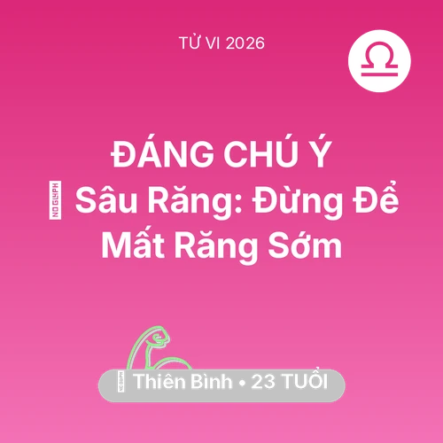 Tử vi Thiên Bình sinh năm 2003 trong năm 2026: 🦷 Sâu Răng: Thiên Bình Đừng Để Mất Răng Sớm