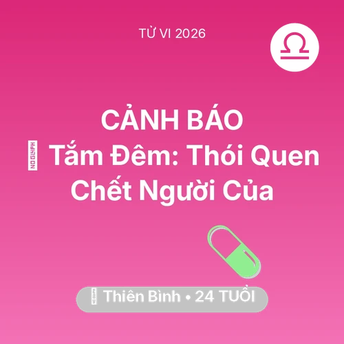 Tử vi Thiên Bình sinh năm 2002 trong năm 2026: 🥶 Tắm Đêm: Thói Quen Chết Người Của Thiên Bình