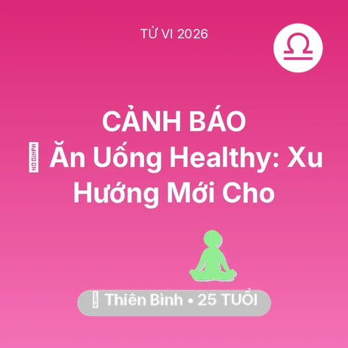 Tử vi Thiên Bình sinh năm 2001 trong năm 2026: 🥕 Ăn Uống Healthy: Xu Hướng Mới Cho Thiên Bình