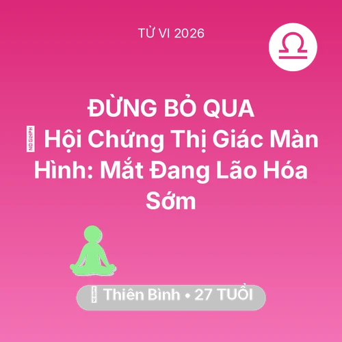 Xem tử vi Thiên Bình sinh năm 1999 : 👀 Hội Chứng Thị Giác Màn Hình: Mắt Thiên Bình Đang Lão Hóa Sớm