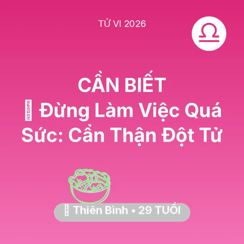 Vận hạn Thiên Bình sinh năm 1997 trong năm (2026): 🛑 Đừng Làm Việc Quá Sức: Thiên Bình Cẩn Thận Đột Tử