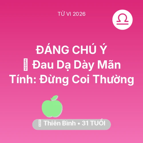 Vận hạn Thiên Bình sinh năm 1995 trong năm (2026): 🛑 Đau Dạ Dày Mãn Tính: Thiên Bình Đừng Coi Thường