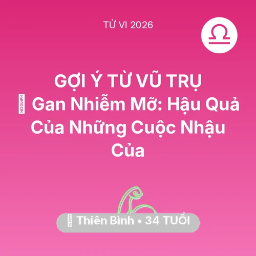 Tử vi Thiên Bình sinh năm 1992 trong năm 2026: 🍷 Gan Nhiễm Mỡ: Hậu Quả Của Những Cuộc Nhậu Của Thiên Bình