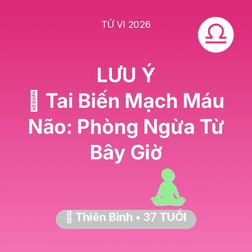 Vận hạn Thiên Bình sinh năm 1989 trong năm (2026): 🧠 Tai Biến Mạch Máu Não: Thiên Bình Phòng Ngừa Từ Bây Giờ