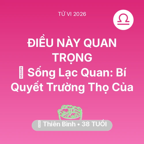 Vận hạn Thiên Bình sinh năm 1988 trong năm (2026): 🌟 Sống Lạc Quan: Bí Quyết Trường Thọ Của Thiên Bình