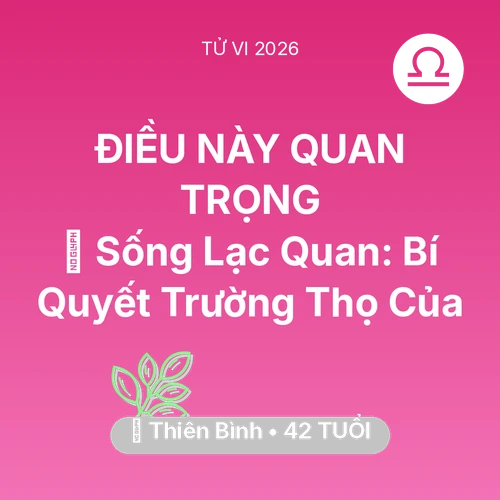 Vận hạn Thiên Bình sinh năm 1984 trong năm (2026): 🌟 Sống Lạc Quan: Bí Quyết Trường Thọ Của Thiên Bình