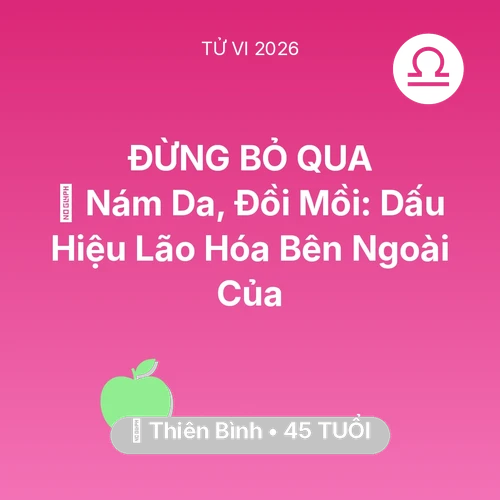 Tử vi Thiên Bình sinh năm 1981 trong năm 2026: 👵 Nám Da, Đồi Mồi: Dấu Hiệu Lão Hóa Bên Ngoài Của Thiên Bình