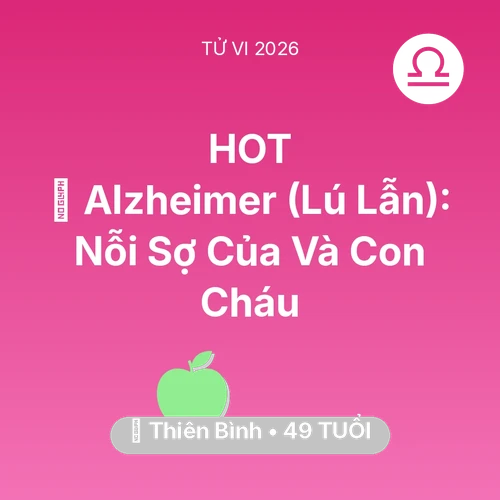 Xem tử vi Thiên Bình sinh năm 1977 : 👵 Alzheimer (Lú Lẫn): Nỗi Sợ Của Thiên Bình Và Con Cháu