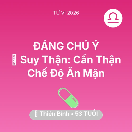 Tử vi Thiên Bình sinh năm 1973 trong năm 2026: 📉 Suy Thận: Thiên Bình Cẩn Thận Chế Độ Ăn Mặn