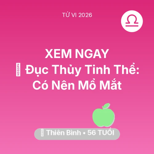 Tử vi Thiên Bình sinh năm 1970 trong năm 2026: 👀 Đục Thủy Tinh Thể: Thiên Bình Có Nên Mổ Mắt