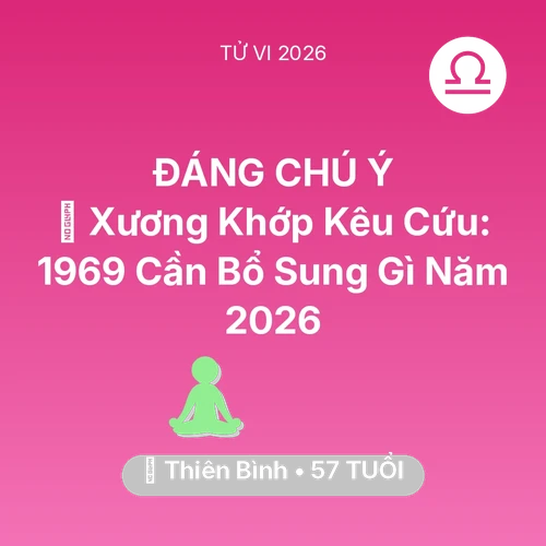 Vận hạn Thiên Bình sinh năm 1969 trong năm (2026): 🦴 Xương Khớp Kêu Cứu: Thiên Bình 1969 Cần Bổ Sung Gì Năm 2026