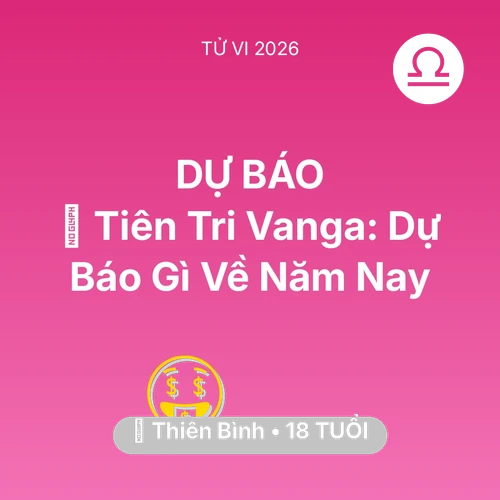 Vận hạn Thiên Bình sinh năm 2008 trong năm (2026): 🔮 Tiên Tri Vanga: Dự Báo Gì Về Thiên Bình Năm Nay