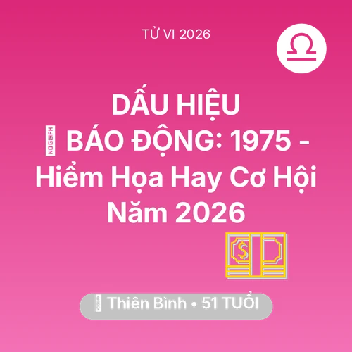 Xem tử vi Thiên Bình sinh năm 1975 : 🚨 BÁO ĐỘNG: Thiên Bình 1975 - Hiểm Họa Hay Cơ Hội Năm 2026