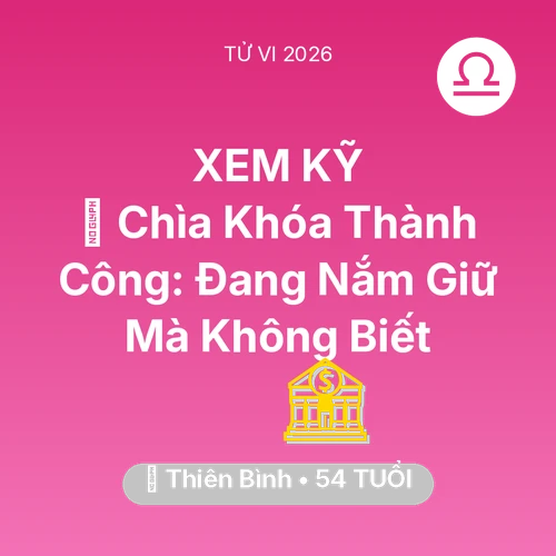 Vận hạn Thiên Bình sinh năm 1972 trong năm (2026): 🗝️ Chìa Khóa Thành Công: Thiên Bình Đang Nắm Giữ Mà Không Biết