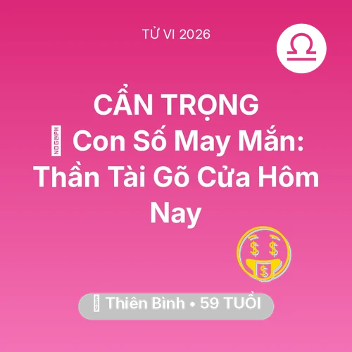 Vận hạn Thiên Bình sinh năm 1967 trong năm (2026): 🌟 Con Số May Mắn: Thần Tài Gõ Cửa Thiên Bình Hôm Nay