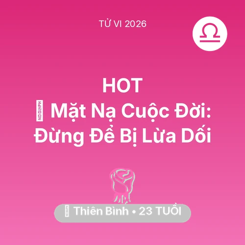 Vận hạn Thiên Bình sinh năm 2003 trong năm (2026): 🎭 Mặt Nạ Cuộc Đời: Thiên Bình Đừng Để Bị Lừa Dối