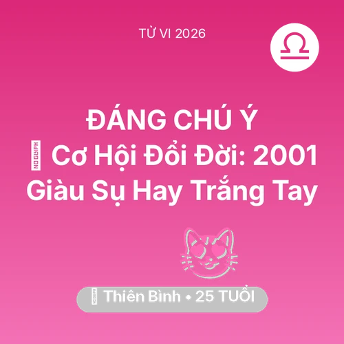 Vận hạn Thiên Bình sinh năm 2001 trong năm (2026): 💰 Cơ Hội Đổi Đời: Thiên Bình 2001 Giàu Sụ Hay Trắng Tay