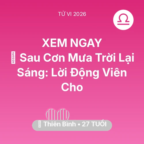 Vận hạn Thiên Bình sinh năm 1999 trong năm (2026): 🌈 Sau Cơn Mưa Trời Lại Sáng: Lời Động Viên Cho Thiên Bình