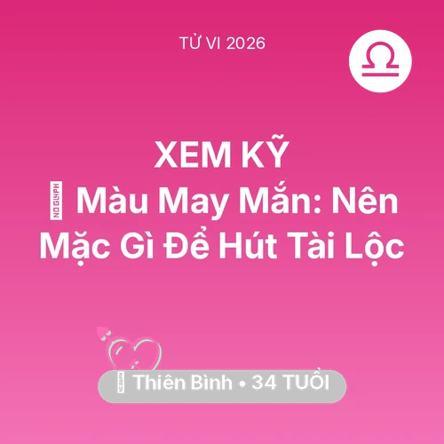 Vận hạn Thiên Bình sinh năm 1992 trong năm (2026): 🍀 Màu May Mắn: Thiên Bình Nên Mặc Gì Để Hút Tài Lộc