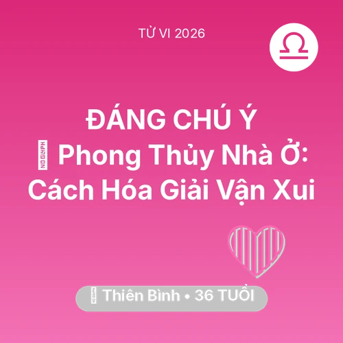 Vận hạn Thiên Bình sinh năm 1990 trong năm (2026): 🏠 Phong Thủy Nhà Ở: Cách Thiên Bình Hóa Giải Vận Xui