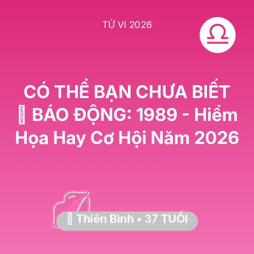 Xem tử vi Thiên Bình sinh năm 1989 : 🚨 BÁO ĐỘNG: Thiên Bình 1989 - Hiểm Họa Hay Cơ Hội Năm 2026