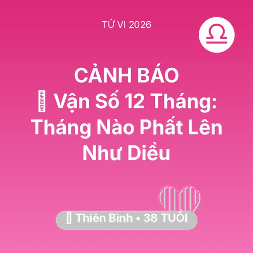 Tử vi Thiên Bình sinh năm 1988 trong năm 2026: 📈 Vận Số 12 Tháng: Tháng Nào Thiên Bình Phất Lên Như Diều