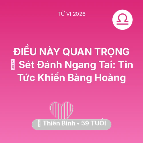 Tử vi Thiên Bình sinh năm 1967 trong năm 2026: ⚡ Sét Đánh Ngang Tai: Tin Tức Khiến Thiên Bình Bàng Hoàng