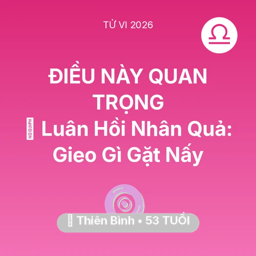 Tử vi Thiên Bình sinh năm 1973 trong năm 2026: 🕊️ Luân Hồi Nhân Quả: Thiên Bình Gieo Gì Gặt Nấy