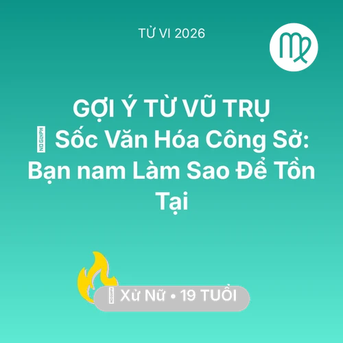 Tử vi Xử Nữ sinh năm 2007 trong năm 2026: 💢 Sốc Văn Hóa Công Sở: Bạn nam Xử Nữ Làm Sao Để Tồn Tại