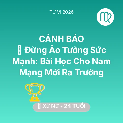 Vận hạn Xử Nữ sinh năm 2002 trong năm (2026): 🛑 Đừng Ảo Tưởng Sức Mạnh: Bài Học Cho Nam Mạng Xử Nữ Mới Ra Trường