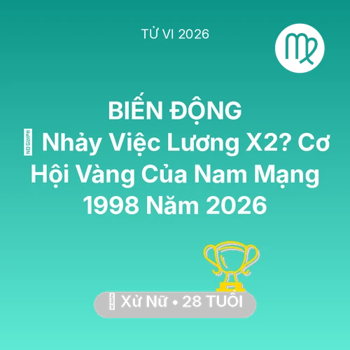 Vận hạn Xử Nữ sinh năm 1998 trong năm (2026): 🚀 Nhảy Việc Lương X2? Cơ Hội Vàng Của Nam Mạng Xử Nữ 1998 Năm 2026
