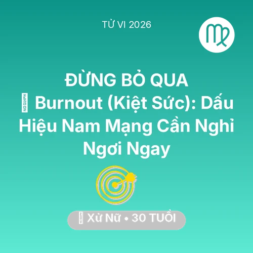 Vận hạn Xử Nữ sinh năm 1996 trong năm (2026): 📉 Burnout (Kiệt Sức): Dấu Hiệu Nam Mạng Xử Nữ Cần Nghỉ Ngơi Ngay