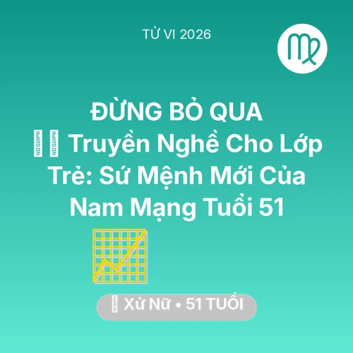 Vận hạn Xử Nữ sinh năm 1975 trong năm (2026): 👨‍🏫 Truyền Nghề Cho Lớp Trẻ: Sứ Mệnh Mới Của Nam Mạng Xử Nữ Tuổi 51