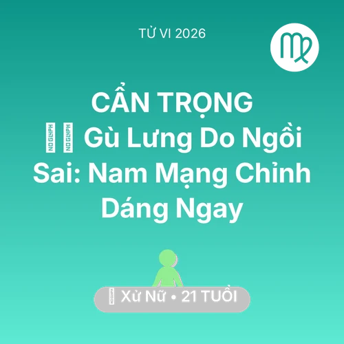 Vận hạn Xử Nữ sinh năm 2005 trong năm (2026): 🧘‍♂️ Gù Lưng Do Ngồi Sai: Nam Mạng Xử Nữ Chỉnh Dáng Ngay