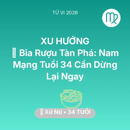 Vận hạn Xử Nữ sinh năm 1992 trong năm (2026): 🍻 Bia Rượu Tàn Phá: Nam Mạng Xử Nữ Tuổi 34 Cần Dừng Lại Ngay