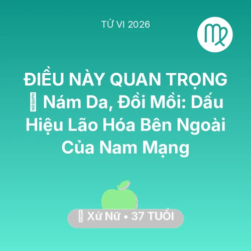 Vận hạn Xử Nữ sinh năm 1989 trong năm (2026): 👵 Nám Da, Đồi Mồi: Dấu Hiệu Lão Hóa Bên Ngoài Của Nam Mạng Xử Nữ
