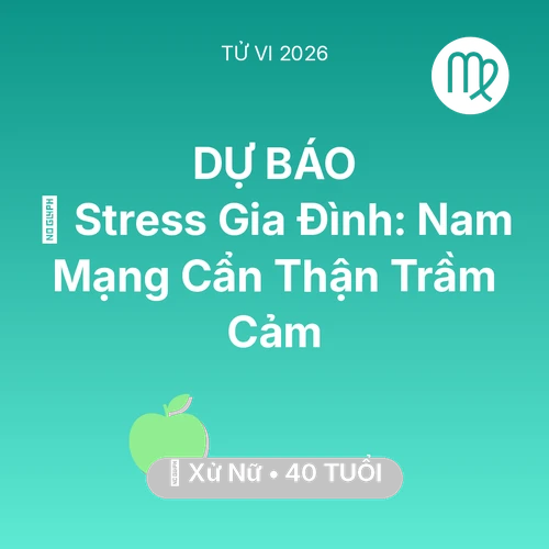 Tử vi Xử Nữ sinh năm 1986 trong năm 2026: 🛑 Stress Gia Đình: Nam Mạng Xử Nữ Cẩn Thận Trầm Cảm