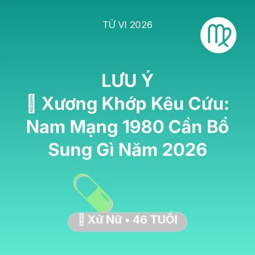 Xem tử vi Xử Nữ sinh năm 1980 Nam Mạng: 🦴 Xương Khớp Kêu Cứu: Nam Mạng Xử Nữ 1980 Cần Bổ Sung Gì Năm 2026