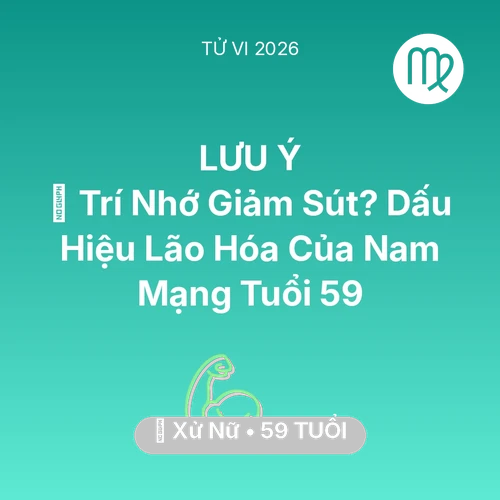 Vận hạn Xử Nữ sinh năm 1967 trong năm (2026): 🧠 Trí Nhớ Giảm Sút? Dấu Hiệu Lão Hóa Của Nam Mạng Xử Nữ Tuổi 59