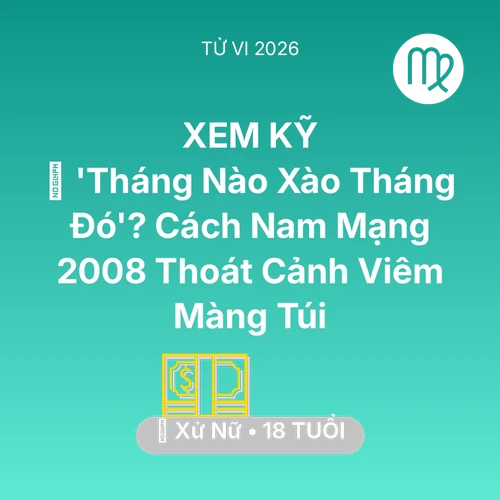 Vận hạn Xử Nữ sinh năm 2008 trong năm (2026): 💸 'Tháng Nào Xào Tháng Đó'? Cách Nam Mạng Xử Nữ 2008 Thoát Cảnh Viêm Màng Túi