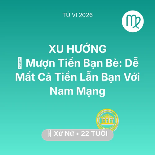 Tử vi Xử Nữ sinh năm 2004 trong năm 2026: 🤝 Mượn Tiền Bạn Bè: Dễ Mất Cả Tiền Lẫn Bạn Với Nam Mạng Xử Nữ
