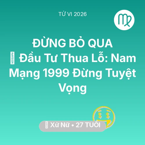 Xem tử vi Xử Nữ sinh năm 1999 Nam Mạng: 📉 Đầu Tư Thua Lỗ: Nam Mạng Xử Nữ 1999 Đừng Tuyệt Vọng