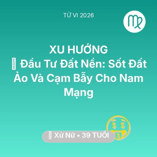 Tử vi Xử Nữ sinh năm 1987 trong năm 2026: 🏘️ Đầu Tư Đất Nền: Sốt Đất Ảo Và Cạm Bẫy Cho Nam Mạng Xử Nữ