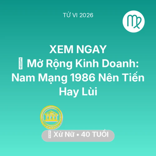 Vận hạn Xử Nữ sinh năm 1986 trong năm (2026): 🏭 Mở Rộng Kinh Doanh: Nam Mạng Xử Nữ 1986 Nên Tiến Hay Lùi