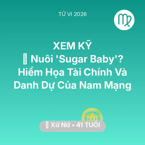 Xem tử vi Xử Nữ sinh năm 1985 Nam Mạng: 🦁 Nuôi 'Sugar Baby'? Hiểm Họa Tài Chính Và Danh Dự Của Nam Mạng Xử Nữ